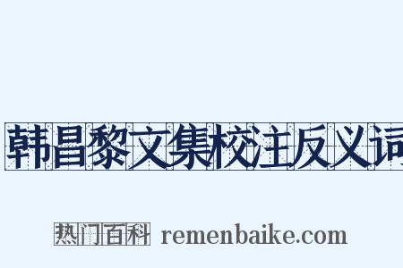 韩昌黎文集校注反义词是什么意思的图片